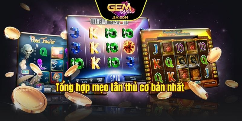 Tổng hợp mẹo tân thủ cơ bản nhất